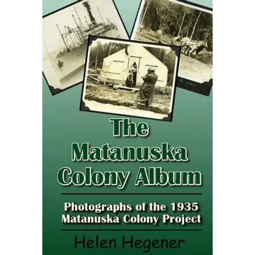 The Matanuska Colony Album: Photographs of the 1935 Matanuska Colony Project