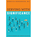 Serving with Significance: A Guide for Leadership Level Community Influencers - Paperback