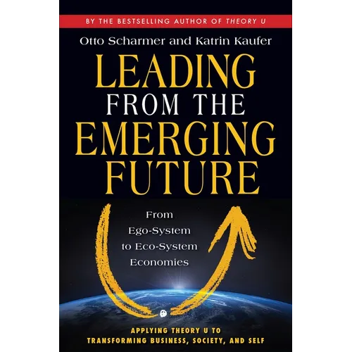 Leading from the Emerging Future: From Ego-System to Eco-System Economies - Paperback