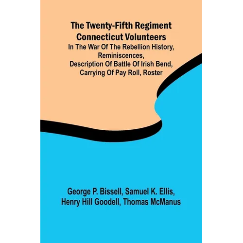 The Twenty-fifth Regiment Connecticut Volunteers in the War of the Rebellion History, Reminiscences, Description of Battle of Irish Bend, Carrying of