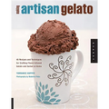 Making Artisan Gelato: 45 Recipes and Techniques for Crafting Flavor-Infused Gelato and Sorbet at Home - Paperback