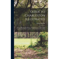 Guide to Charleston Illustrated: Being a Sketch of the History of Charleston, S. C. With Some Account of its Present Condition, With Numerous Engravin