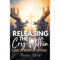 Releasing the Cry Within Life is Worth Living - Paperback