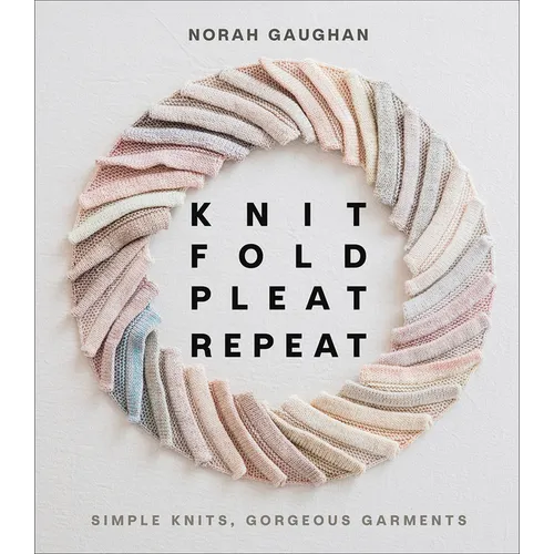 Knit Fold Pleat Repeat: Simple Knits, Gorgeous Garments - Hardcover