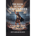 The Book of the Maccabees: An Ancient Story of Faith, Courage, and the Struggle to Uphold God's Law