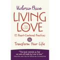 Living Love: 12 Heart-Centered Practices to Transform Your Life - Paperback