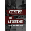 Center of Attention: A True Crime Memoir