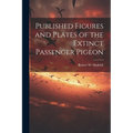 Published Figures and Plates of the Extinct Passenger Pigeon - Paperback