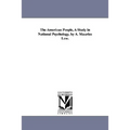The American People, a Study in National Psychology, by A. Maurice Low.