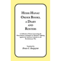 Hesse-Hanau Order Books, A Diary and Roster: A Collection of Items Concerning the Hesse-Hanau Contingent of "Hessians" Fighting Against the American C