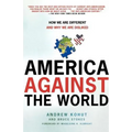 America Against the World: How We Are Different and Why We Are Disliked
