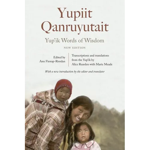 Yup'ik Words of Wisdom: Yupiit Qanruyutait, New Edition