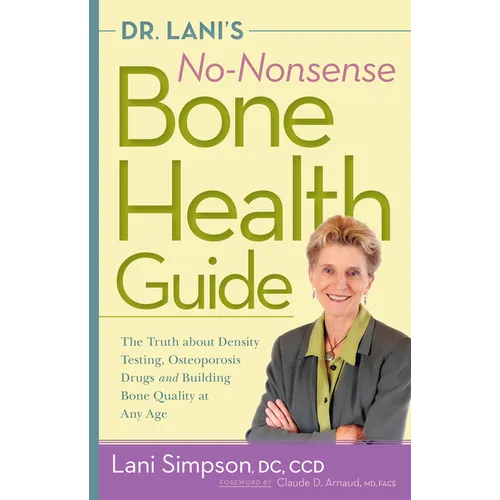 Dr. Lani's No-Nonsense Bone Health Guide: The Truth about Density Testing, Osteoporosis Drugs and Building Bone Quality at Any Age - Paperback