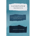 Sandpaper Moments: Growing Through Life's Friction with Grit and Grace - Paperback