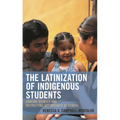 Latinization of Indigenous Students: Erasing Identity and Restricting Opportunity at School - Hardcover