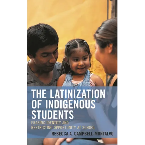 Latinization of Indigenous Students: Erasing Identity and Restricting Opportunity at School - Hardcover