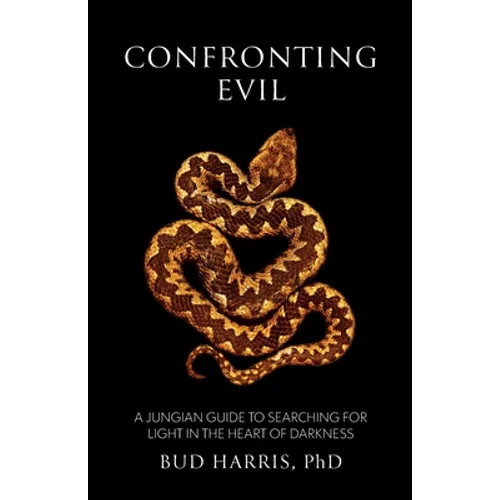 Confronting Evil: A Jungian Guide to Searching for Light In the Heart of Darkness - Paperback