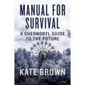 Manual for Survival: A Chernobyl Guide to the Future - Hardcover