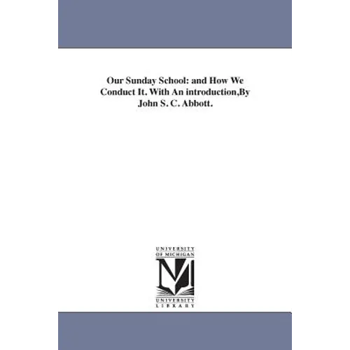 Our Sunday School: and How We Conduct It. With An introduction, By John S. C. Abbott.