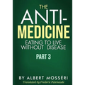 The Anti-Medicine - Eating to Live Without Disease: Part 3 - Paperback