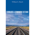 Toward a Common Future: Ecumenical Reception and a New Consensus - Paperback