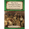 The First Georgia Cavalry in the Civil War: A History and Roster