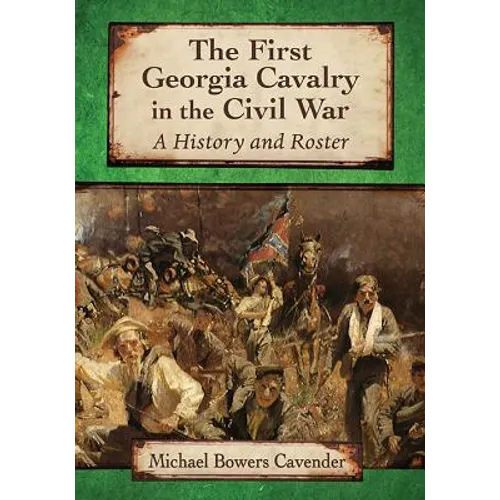 The First Georgia Cavalry in the Civil War: A History and Roster