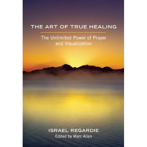 The Art of True Healing: The Unlimited Power of Prayer and Visualization - Paperback
