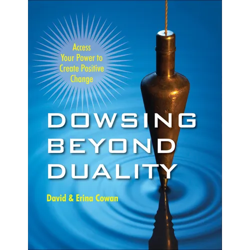 Dowsing Beyond Duality: Access Your Power to Create Positive Change - Paperback