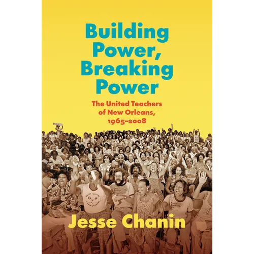 Building Power, Breaking Power: The United Teachers of New Orleans, 1965-2008