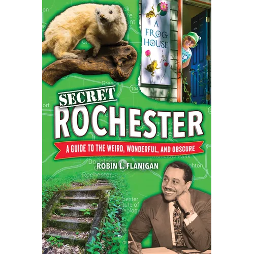 Secret Rochester: A Guide to the Weird, Wonderful, and Obscure