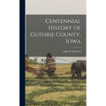 Centennial History of Guthrie County, Iowa