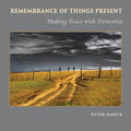 Remembrance of Things Present: Making Peace with Dementia - Paperback