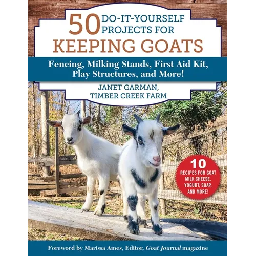50 Do-It-Yourself Projects for Keeping Goats: Fencing, Milking Stands, First Aid Kit, Play Structures, and More! - Paperback