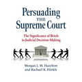 Persuading the Supreme Court: The Significance of Briefs in Judicial Decision-Making