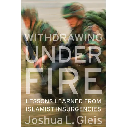 Withdrawing Under Fire: Lessons Learned from Islamist Insurgencies - Hardcover