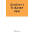 A concise dictionary of the Ojibway Indian language - Paperback