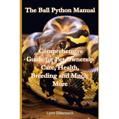 The Ball Python Manual: Comprehensive Guide for Pet Ownership, Care, Health, Breeding and Much More - Paperback
