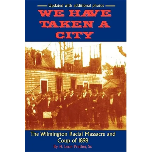 We Have Taken A City: The Wilmington Racial Massacre and Coup of 1898