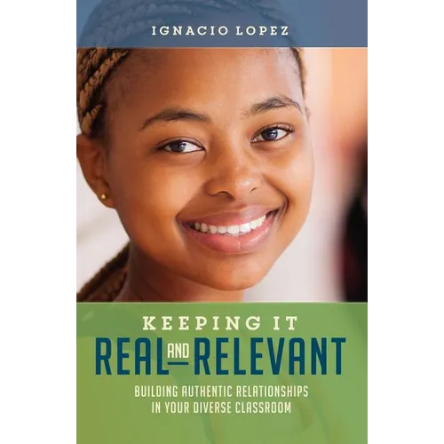 Keeping It Real and Relevant: Building Authentic Relationships in Your Diverse Classroom - Paperback