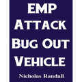 EMP Attack Bug Out Vehicle: How To Choose and Modify an EMP Proof Car That Will Survive An Electromagnetic Pulse Attack When All Other Cars Quit Worki
