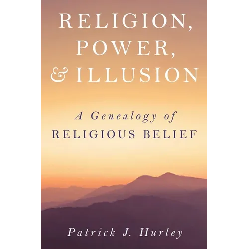 Religion, Power, and Illusion: A Genealogy of Religious Belief - Hardcover