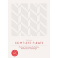 Complete Pleats: Pleating Techniques for Fashion, Architecture and Design - Hardcover