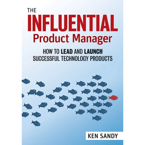The Influential Product Manager: How to Lead and Launch Successful Technology Products - Paperback