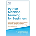 Python Machine Learning for Beginners: Learning from scratch NumPy, Pandas, Matplotlib, Seaborn, Scikitlearn, and TensorFlow for Machine Learning and - Paperback