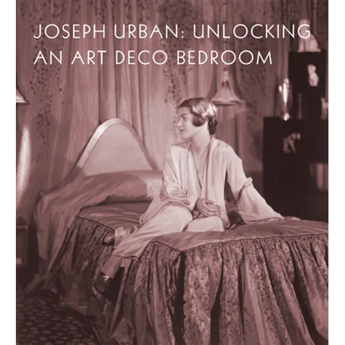 Joseph Urban: Unlocking an Art Deco Bedroom - Hardcover
