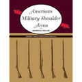 American Military Shoulder Arms, Volume I: Colonial and Revolutionary War Arms