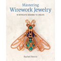 Mastering Wirework Jewelry: 15 Intricate Designs to Create - Paperback