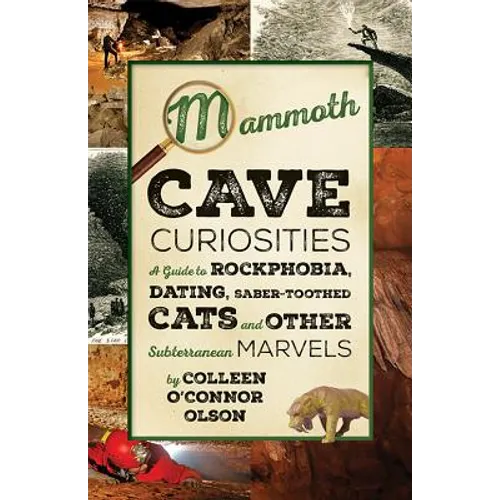 Mammoth Cave Curiosities: A Guide to Rockphobia, Dating, Saber-Toothed Cats, and Other Subterranean Marvels