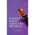 The Quick & Easy Guide to Starting Your First Podcast - Hardcover